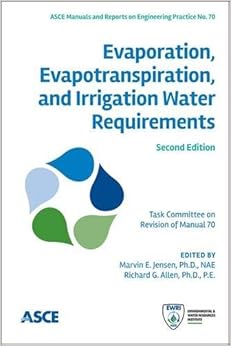 Evaporation, Evapotranspiration, and Irrigation Water Requirements (Asce Manual and Reports on Engineering Practice) (ASCE Manual and Reports on Engineering Practice No. 70) Evaporation, Evapotranspiration, and Irrigation Water Requirements (Asce Manual and Reports on Engineering Practice) (ASCE Manual and Reports on Engineering Practice No. 70)