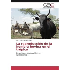 La reproducción de la hembra bovina en el trópico: Un enfoque agroecológico y epizootiológico (Spanish Edition)