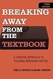 Breaking Away from the Textbook: A Creative Approach to Teaching American History, Shelly Kintisch, Wilma Cordero, 1578862930