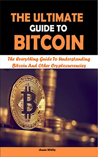 THE ULTIMATE GUIDE TO BITCOIN: The Everything Guide To Understanding ...