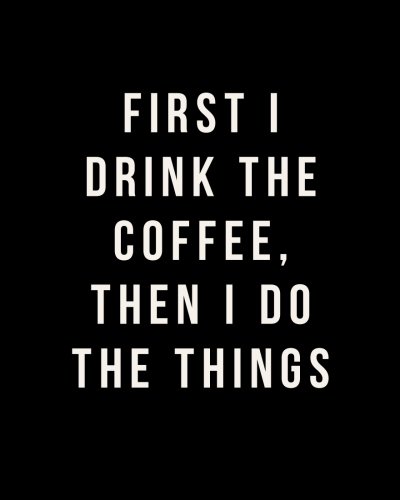 First i drink the coffee, then i do the things: bullet …