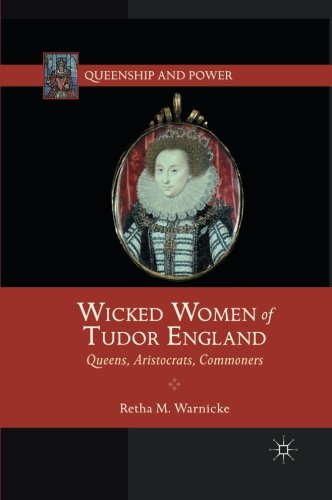 READ Wicked Women of Tudor England: Queens, Aristocrats, Commoners (Queenship and Power)<br />[T.X.T]