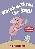 Watch Me Throw the Ball! (An Elephant and Piggie Book)