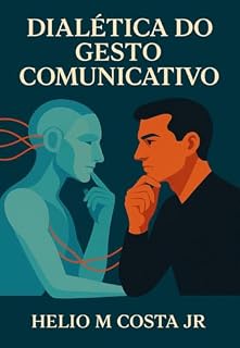 Livro Dialética do Gesto Comunicativo: linguagem, presença e ética na era da automatização simbólica (Desconforto Estruturante)