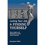 Losing Your Job &amp; Finding Yourself: Memoir, Myths, and Methods for Inventive Career Transitions