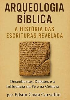Livro Arqueologia Bíblica Revelando a História das Escrituras: Descobertas, Debates e a Influência na Fé e na Ciência