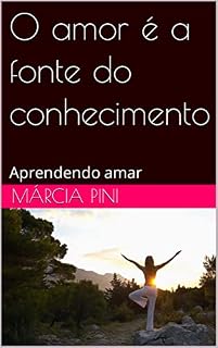 Livro O amor é a fonte do conhecimento: Aprendendo amar