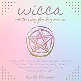 Wicca Made Easy for Beginners: A Guide for the Modern Witch on Finding Your True Path.: Learn About by 