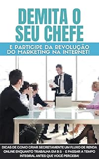 Livro Demita seu chefe e participe da revolução do marketing na internet: Dicas de como criar secretamente um fluxo de renda online enquanto trabalha em 9/5