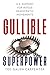 Gullible Superpower: U.S. Support for Bogus Foreign Democratic Movements - Book by Ted Galen Carpenter