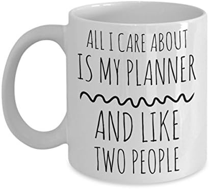 Planner Addict Mug - All I Care About Is My Planner and Like Two People - Planner Love - Use with Your 2017-2018 Daily Planner
