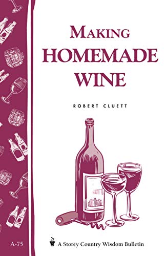 Making Homemade Wine: Storey's Country Wisdom Bulletin A-75 (Storey Country Wisdom Bulletin) by Robert Cluett