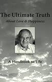 The Ultimate Truth (About Love & Happiness): A Handbook to Life