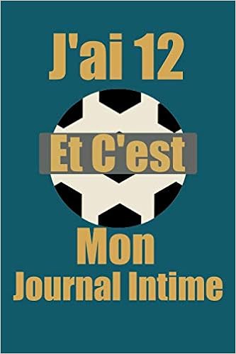 J Ai 12 Et C Est Mon Journal Intime Cadeau Anniversaire 12 Ans Garcon Carnet De Notes Journal Intime Cadeau Foot Garcon 12 Ans French Edition Book My Foot Amazon Com Books