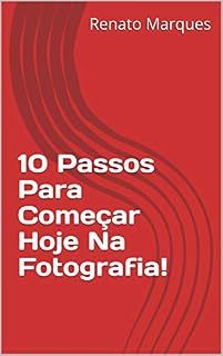 Livro 10 Passos Para Começar Hoje Na Fotografia!