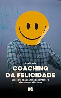 Livro Coaching da Felicidade: Descobrindo a Sua Felicidade Interior e Construindo uma Vida Plena