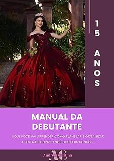 Livro Manual da debutante (Organização passo a passo): Com esse manual você vai aprender passo a passo cada etapa da organização e realização uma festa dos sonhos