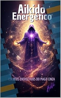 Livro Aikido Energético: Escudos Energéticos do Mago Cinza