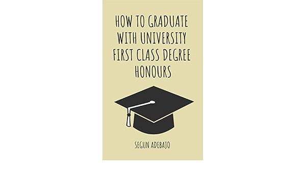 Amazon Com How To Graduate With University First Class Degree Honours Ebook Segun Adebajo Kindle Store