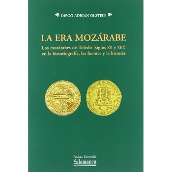 La era mozárabe. Los mozárabes de Toledo (siglos XII y XIII) en la historiografía, las fuentes y la historia (Estudios históricos y geográficos) La era mozárabe. Los mozárabes de Toledo (siglos XII y XIII) en la historiografía, las fuentes y la historia (Estudios históricos y geográficos)