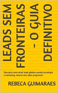 Livro Leads Sem Fronteiras - O Guia Definitivo: Descubra como atrair leads globais usando tecnologia e marketing, mesmo sem saber programar!