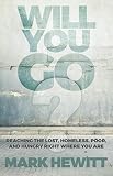 Will You Go?: Reaching the Lost, Homeless, Poor, and Hungry Right Where You Are by Mark Hewitt