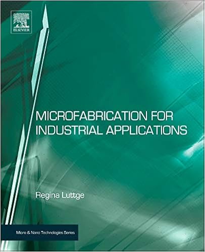 Microfabrication for Industrial Applications (Micro and Nano Technologies) Microfabrication for Industrial Applications (Micro and Nano Technologies)