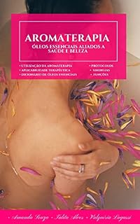 Livro Aromaterapia - Óleos Essenciais aplicados a Saúde e Beleza (Muito Além da Estética Livro 3)