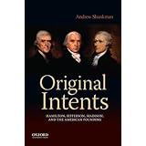 Original Intents: Hamilton, Jefferson, Madison, and the American Founding