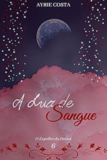 Livro A Lua de Sangue (O Espelho da Deusa Livro 6)