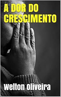 Livro A DOR DO CRESCIMENTO: As dores que constroem o caráter.