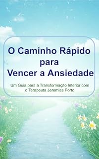 Livro O Caminho Rápido para Vencer a Ansiedade: Um Guia para a Transformação Interior com o Terapeuta Jeremias Porto (Transtornos de Ansiedade)
