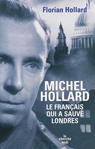 Michel Hollard : Le Français qui a sauvé Londres by Florian Hollard