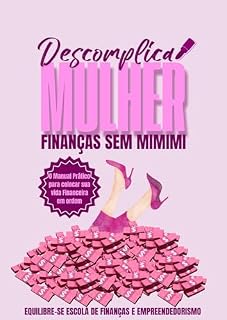 Livro Descomplica, Mulher! Finanças e Organização Sem Mimimi: Seu guia sem enrolação para dar um jeito no bolso e na vida financeira. (Finanças para elas Livro 1)