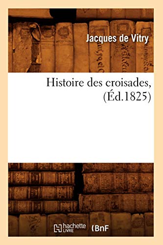 Histoire Des Croisades, (Ed.1825) (French Edition) by Jacques de Vitry
