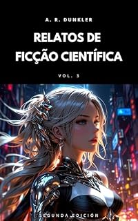 Livro Relatos de Ficção Científica Vol. 3: Ficção científica sombria e futurista onde mundos distópicos e tecnologia avançada se fundem em narrativas de suspense, ... (Antologias de Ficção Científica)