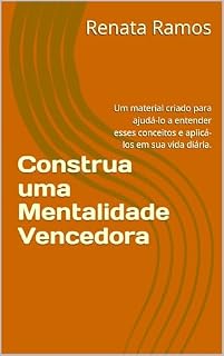 Livro Construa uma Mentalidade Vencedora: Um material criado para ajudá-lo a entender esses conceitos e aplicá-los em sua vida diária.