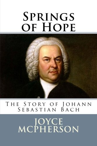 Download Springs of Hope: The Story of Johann Sebastian Bach (Joyce McPherson biographies)