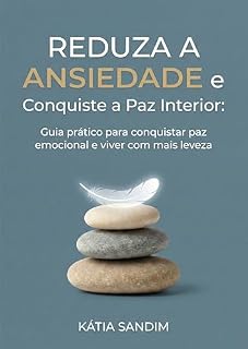 Livro REDUZA A ANSIEDADE e Conquiste a Paz Interior: Guia prático para conquistar paz emocional e viver com mais leveza