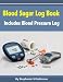 Blood Sugar Log Book: The Blood Sugar Log Book includes a Blood Pressure Log to monitor these 2 vita by