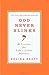 God Never Blinks: 50 Lessons for Life's Little Detours by Regina Brett