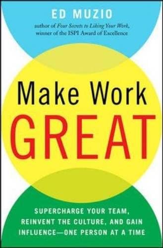 Make Work Great: Super Charge Your Team, Reinvent the Culture, and Gain Influence One Person at a Time