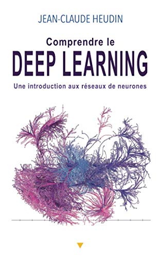 Comprendre le Deep Learning: Une introduction aux réseaux de neurones (French Edition) by Jean-Claude Heudin