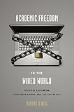 Academic Freedom in the Wired World: Political Extremism, Corporate Power, and the University by