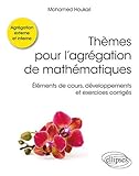 Thèmes pour l'agrégation de mathématiques : Eléments de cours, développements et exercices corr by