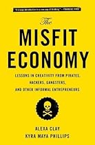 The Misfit Economy: Lessons in Creativity from Pirates, Hackers, Gangsters and Other Informal Entrepreneurs The Misfit Economy: Lessons in Creativity from Pirates, Hackers, Gangsters and Other Informal Entrepreneurs