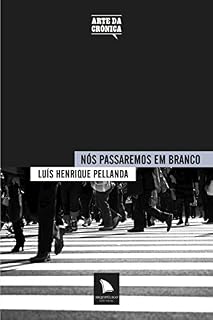 Livro Nós passaremos em branco: Luís Henrique Pellanda (Arte da Crônica)