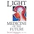 Light: Medicine of the Future: How We Can Use It to Heal Ourselves NOW