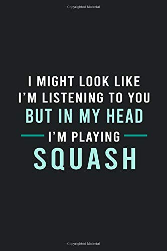 In My Head I'm Playing Squash: Hilarious Funny Squash Notebook Novelty Gifts for Squash Lovers, Players and Coach - Best Blank Lined Journal to Write In Ideas (Best Funny Squash Notebooks)