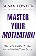 Master Your Motivation: Three Scientific Truths for Achieving Your Goals